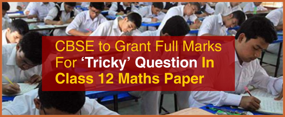 cbse-to-grant-full-marks-for-tricky-question-in-class-12-maths-paper