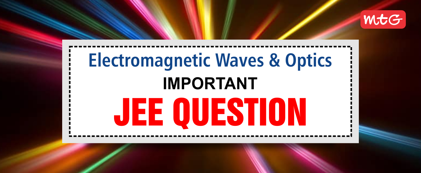 Electromagnetic Waves Class 12 & Optics JEE Questions and Answers